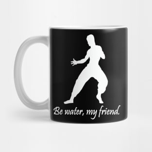 Be water, my friend. Mug